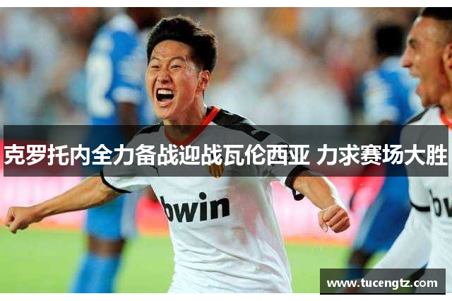 克罗托内全力备战迎战瓦伦西亚 力求赛场大胜