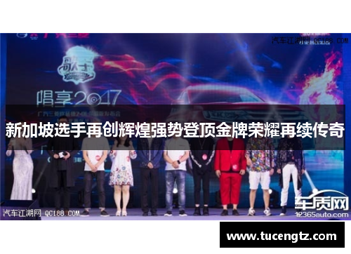 新加坡选手再创辉煌强势登顶金牌荣耀再续传奇